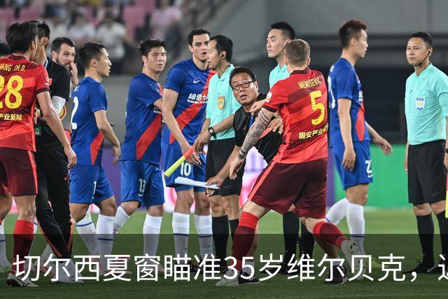 切尔西夏窗瞄准35岁维尔贝克，近两季轰23球或解9号位困局