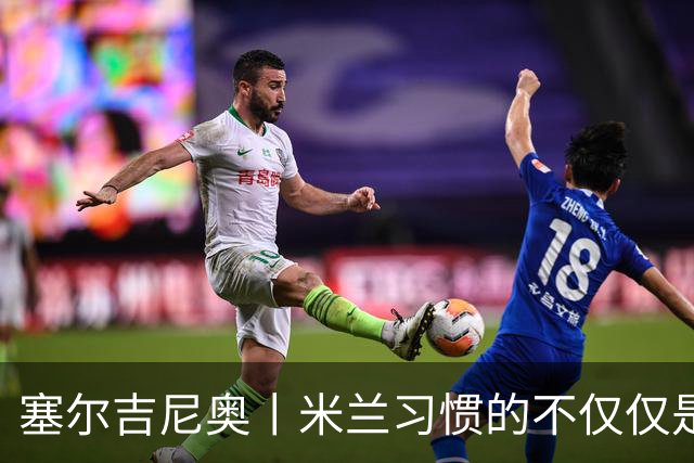 塞尔吉尼奥丨米兰习惯的不仅仅是胜利