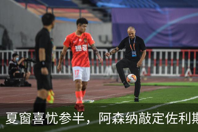 夏窗喜忧参半，阿森纳敲定佐利斯，错失罗杰斯，吉马良斯谈判遇阻