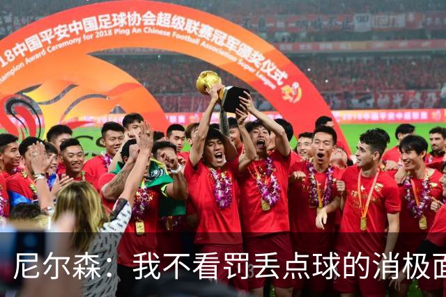 尼尔森：我不看罚丢点球的消极面，敢站在十二码点上就是勇士