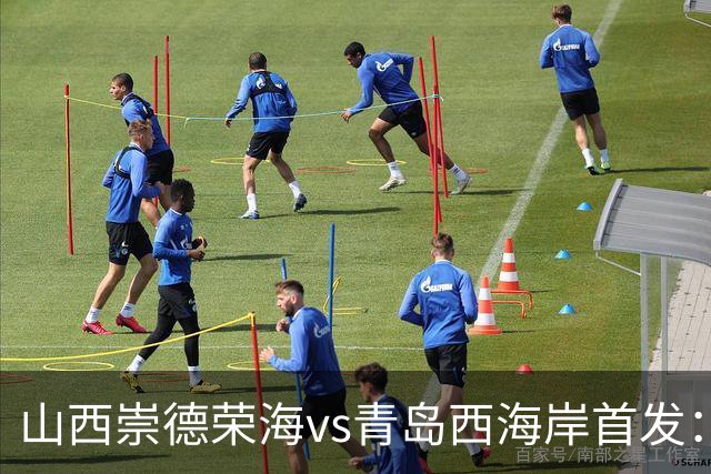 山西崇德荣海vs青岛西海岸首发：彭欣力、艾菲尔丁、贾伟伟登场