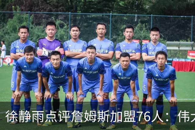 徐静雨点评詹姆斯加盟76人：伟大的决定 老狮王四打黑子脸