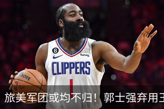 旅美军团或均不归！郭士强弃用王俊杰寒人心 就看赵睿周琦状态了