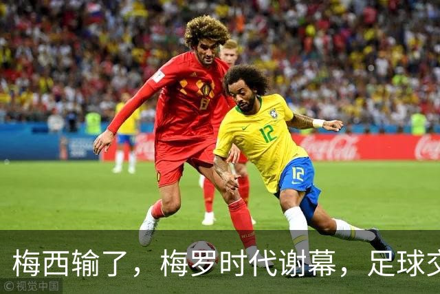 梅西输了，梅罗时代谢幕，足球交给了常人