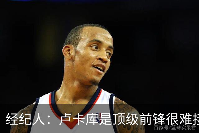 经纪人：卢卡库是顶级前锋很难接受替补；阿切尔比不着急选下家