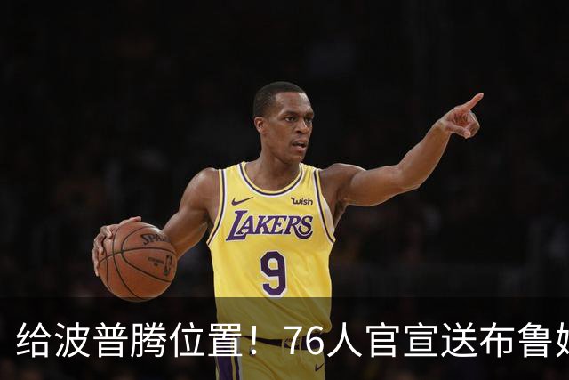 给波普腾位置！76人官宣送布鲁姆去快船 搭上一个次轮签换来现金