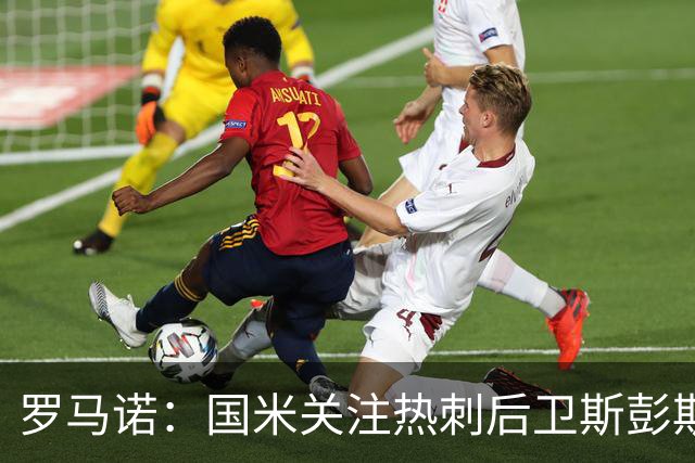 罗马诺：国米关注热刺后卫斯彭斯 尤文将在世界杯后求购大马丁