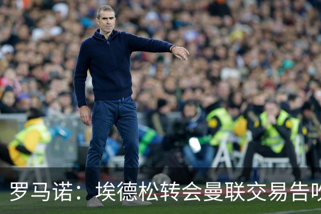 罗马诺：埃德松转会曼联交易告吹，红魔5000万镑签桑托斯已敲定