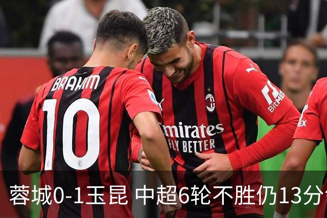蓉城0-1玉昆 中超6轮不胜仍13分领跑 奥斯卡头球制胜+赛季16球
