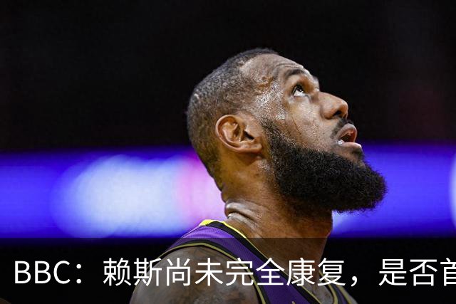 BBC：赖斯尚未完全康复，是否首发战阿根廷将在最后时刻决定